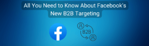 All You Need to Know About Facebook's New B2B Targeting