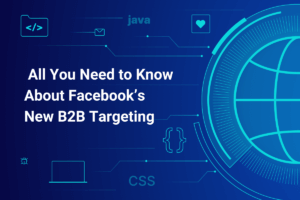 All You Need to Know About Facebook’s New B2B Targeting