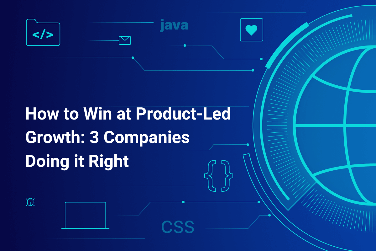 How to Win at Product-Led Growth 3 Companies Doing it Right
