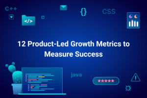 12 Product-Led Growth Metrics to Measure Success