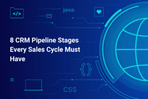 CRM Pipeline Stages Every Sales Cycle Must Have