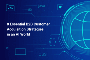 8 Essential B2B Customer Acquisition Strategies in an AI World