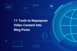 11 Tools to Repurpose Video Content Into Blog Posts  